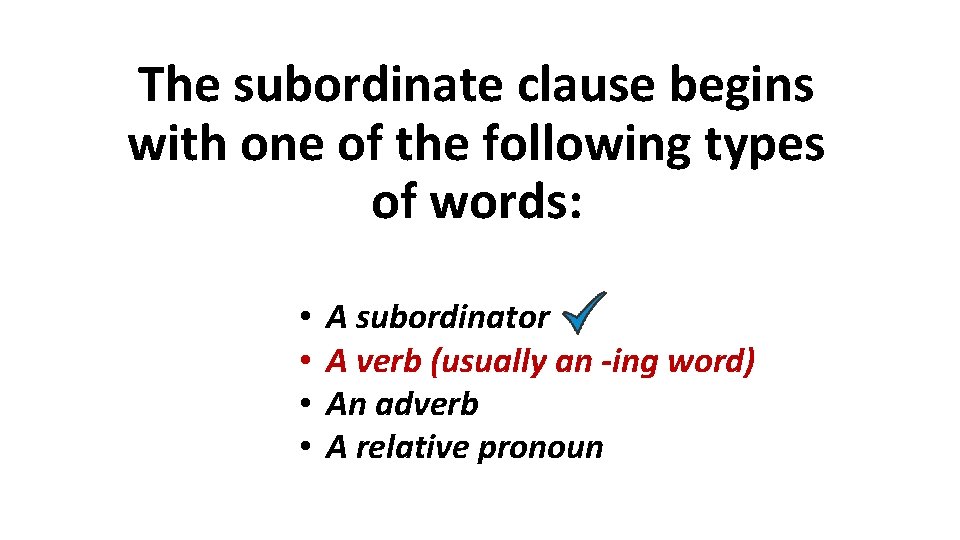 The subordinate clause begins with one of the following types of words: • • The subordinate clause begins with one of the following types of words: • •