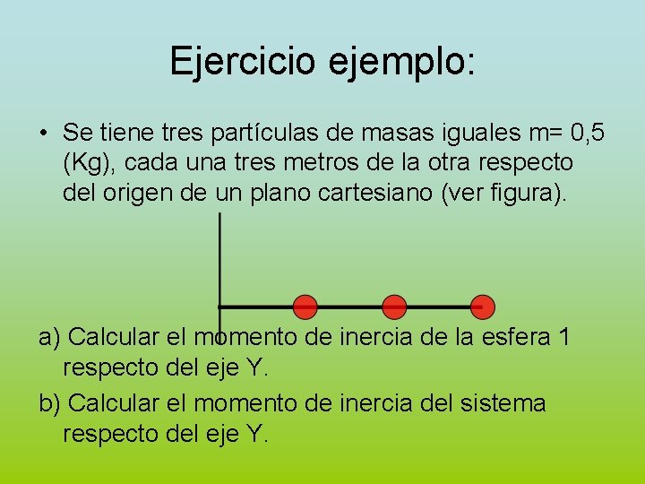 Ejercicio ejemplo: • Se tiene tres partículas de masas iguales m= 0, 5 (Kg),