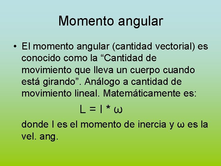 Momento angular • El momento angular (cantidad vectorial) es conocido como la “Cantidad de