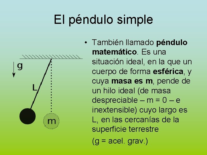 El péndulo simple • También llamado péndulo matemático. Es una situación ideal, en la