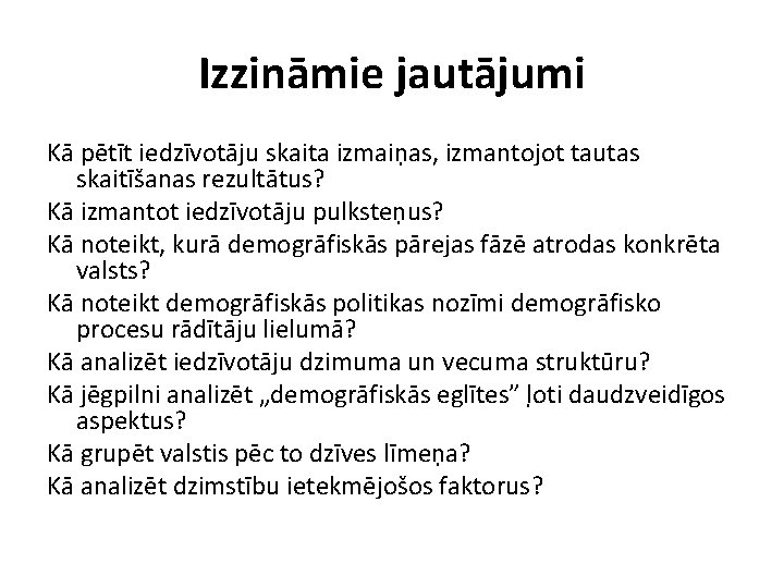 Izzināmie jautājumi Kā pētīt iedzīvotāju skaita izmaiņas, izmantojot tautas skaitīšanas rezultātus? Kā izmantot iedzīvotāju