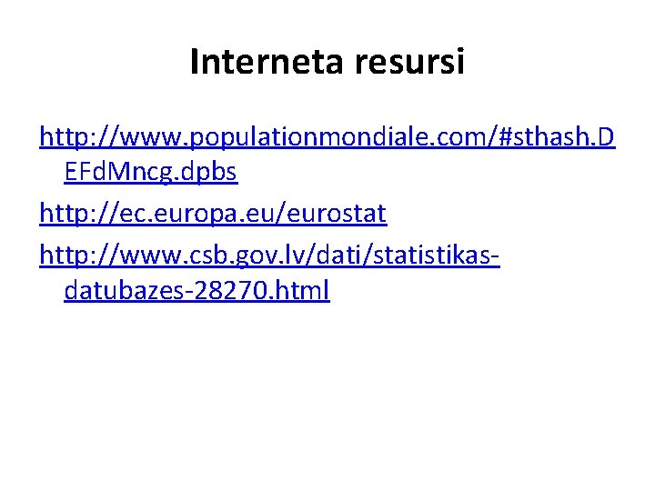 Interneta resursi http: //www. populationmondiale. com/#sthash. D EFd. Mncg. dpbs http: //ec. europa. eu/eurostat