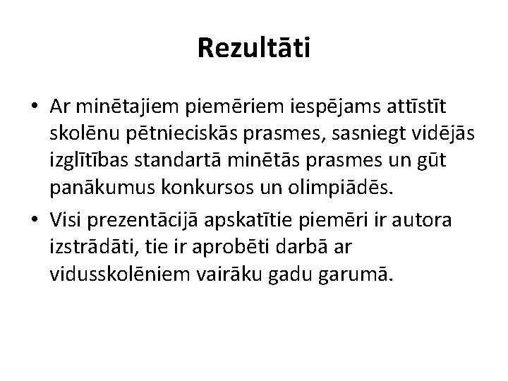 Rezultāti • Ar minētajiem piemēriem iespējams attīstīt skolēnu pētnieciskās prasmes, sasniegt vidējās izglītības standartā