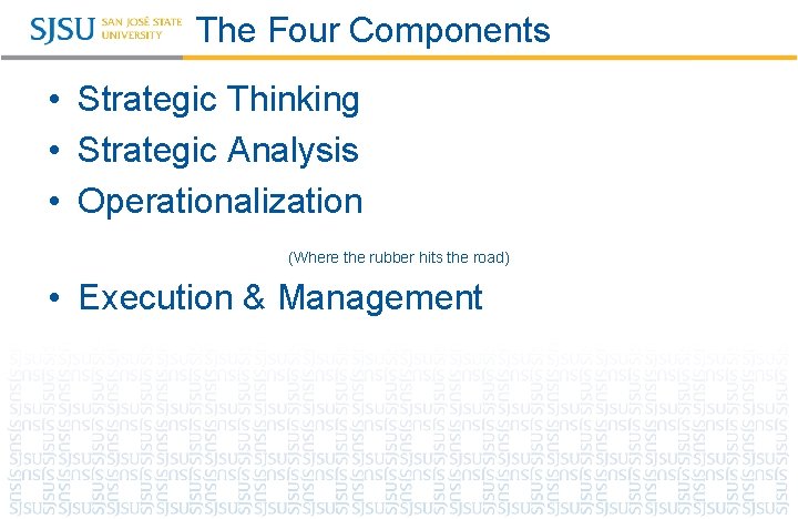 The Four Components • Strategic Thinking • Strategic Analysis • Operationalization (Where the rubber