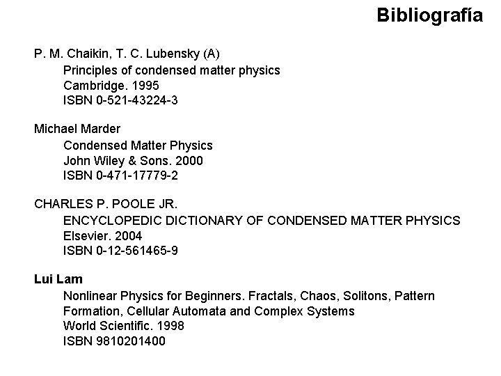 Bibliografía P. M. Chaikin, T. C. Lubensky (A) Principles of condensed matter physics Cambridge. Bibliografía P. M. Chaikin, T. C. Lubensky (A) Principles of condensed matter physics Cambridge.