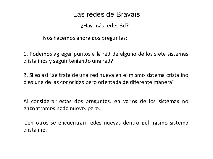 Las redes de Bravais ¿Hay más redes 3 d? Nos hacemos ahora dos preguntas: Las redes de Bravais ¿Hay más redes 3 d? Nos hacemos ahora dos preguntas: