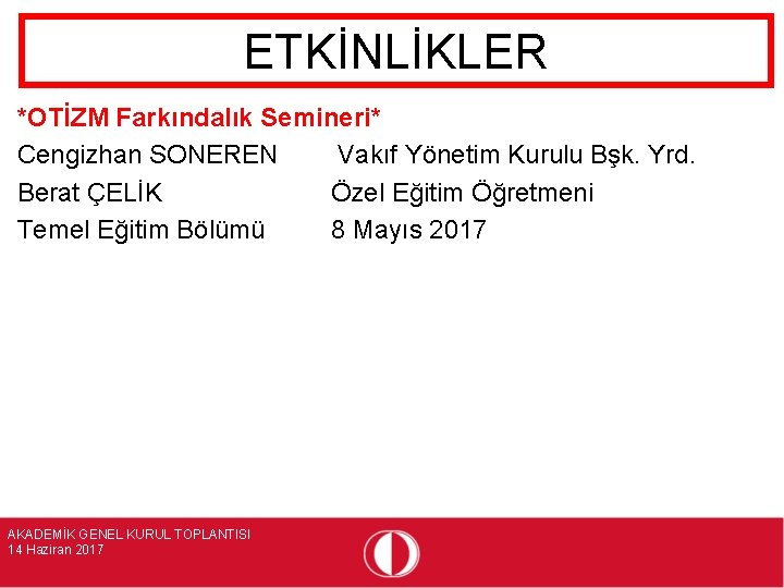 ETKİNLİKLER *OTİZM Farkındalık Semineri* Cengizhan SONEREN Vakıf Yönetim Kurulu Bşk. Yrd. Berat ÇELİK Özel