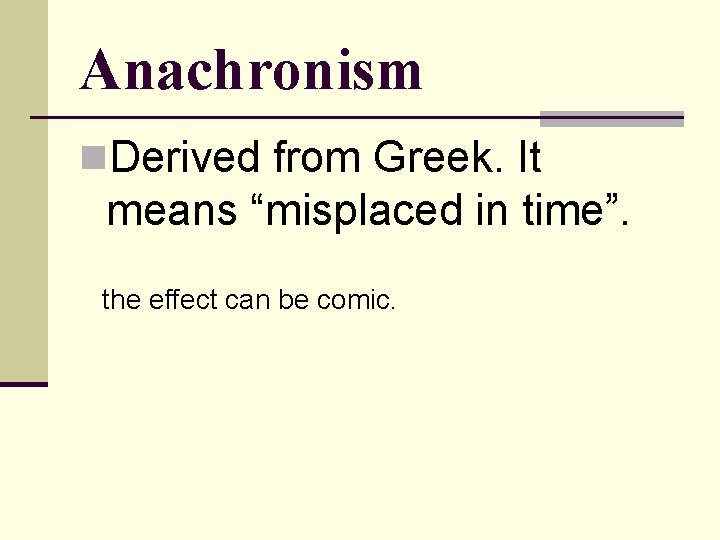 Anachronism n. Derived from Greek. It means “misplaced in time”. the effect can be