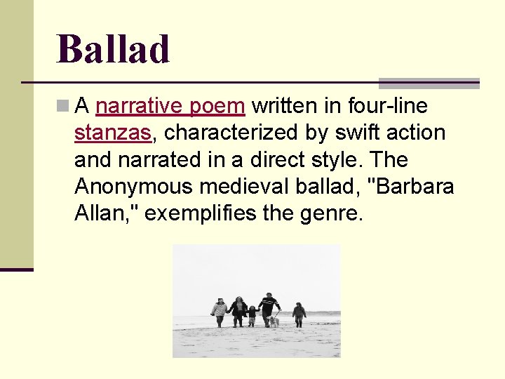 Ballad n A narrative poem written in four-line stanzas, characterized by swift action and Ballad n A narrative poem written in four-line stanzas, characterized by swift action and