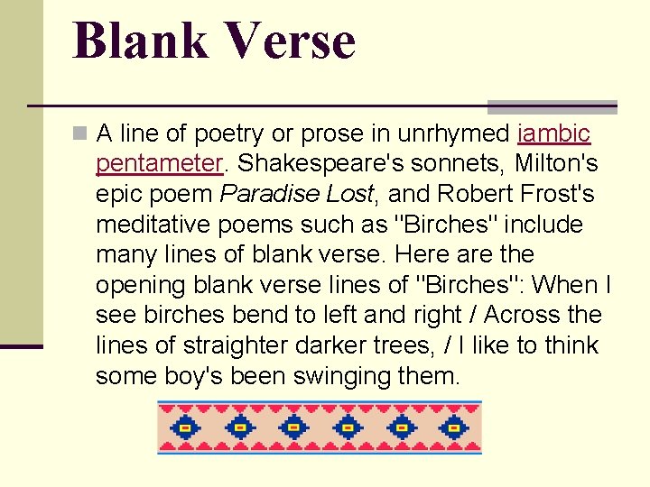 Blank Verse n A line of poetry or prose in unrhymed iambic pentameter. Shakespeare's