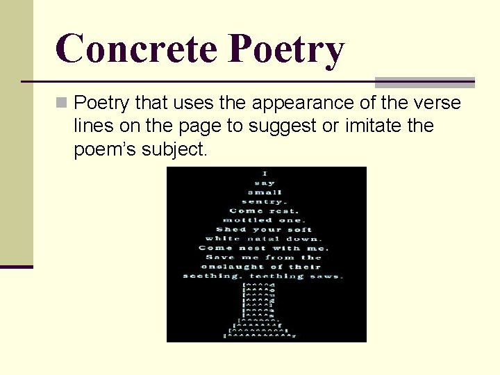 Concrete Poetry n Poetry that uses the appearance of the verse lines on the