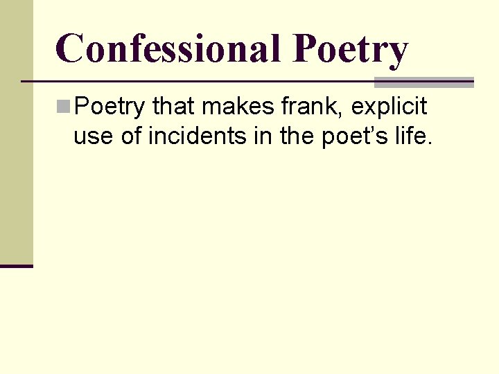 Confessional Poetry n Poetry that makes frank, explicit use of incidents in the poet’s