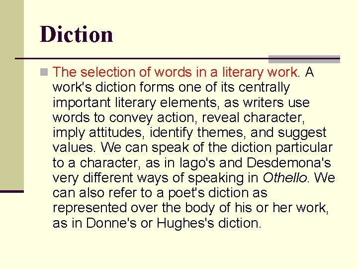 Diction n The selection of words in a literary work. A work's diction forms