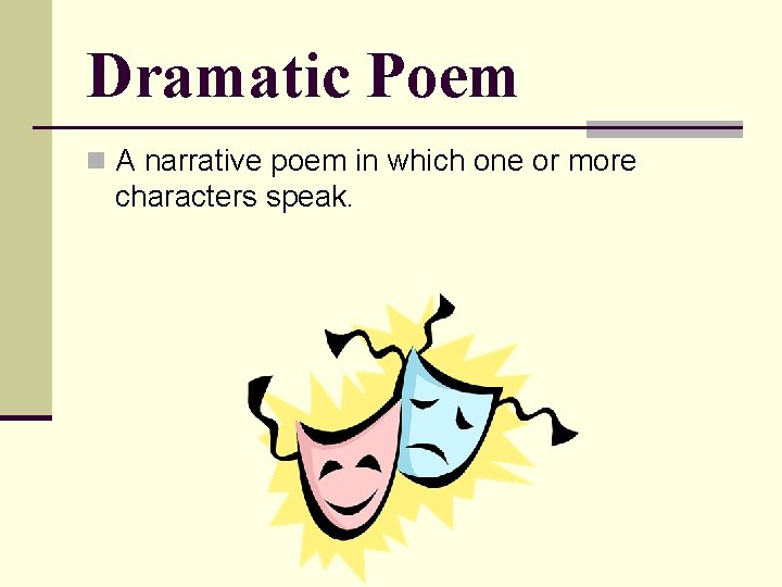 Dramatic Poem n A narrative poem in which one or more characters speak. 