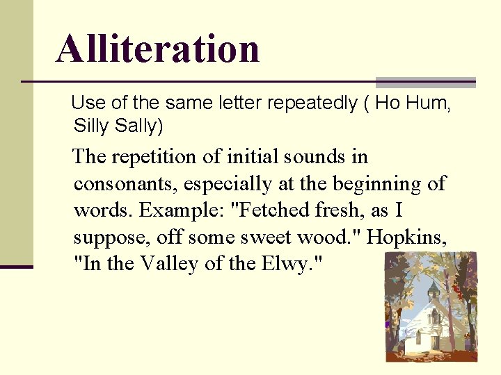 Alliteration Use of the same letter repeatedly ( Ho Hum, Silly Sally) The repetition