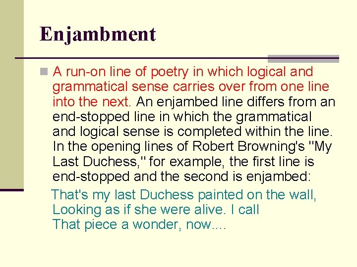 Enjambment n A run-on line of poetry in which logical and grammatical sense carries