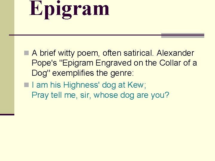 Epigram n A brief witty poem, often satirical. Alexander Pope's "Epigram Engraved on the