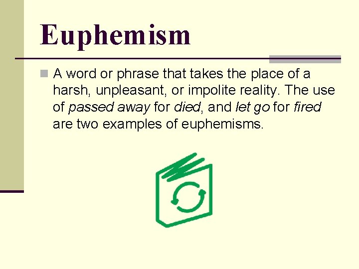 Euphemism n A word or phrase that takes the place of a harsh, unpleasant,