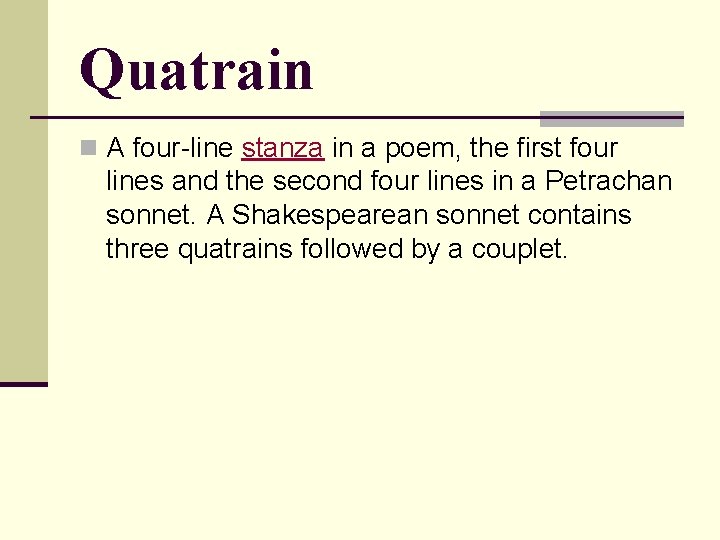 Quatrain n A four-line stanza in a poem, the first four lines and the