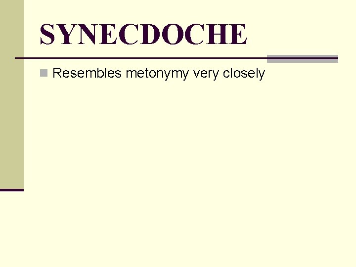 SYNECDOCHE n Resembles metonymy very closely 