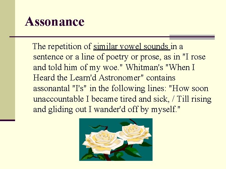 Assonance The repetition of similar vowel sounds in a sentence or a line of Assonance The repetition of similar vowel sounds in a sentence or a line of