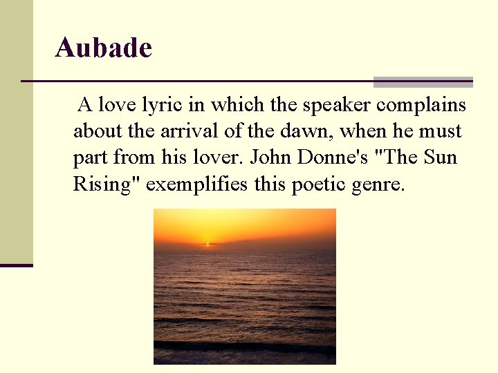 Aubade A love lyric in which the speaker complains about the arrival of the