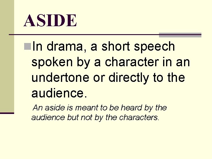 ASIDE n. In drama, a short speech spoken by a character in an undertone