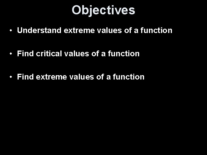 Objectives • Understand extreme values of a function • Find critical values of a