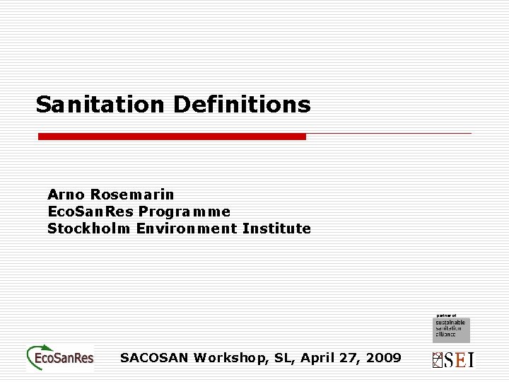 Sanitation Definitions Arno Rosemarin Eco. San. Res Programme Stockholm Environment Institute partner of SACOSAN