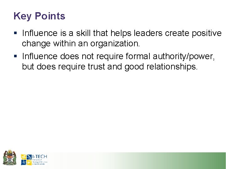 Key Points § Influence is a skill that helps leaders create positive change within Key Points § Influence is a skill that helps leaders create positive change within