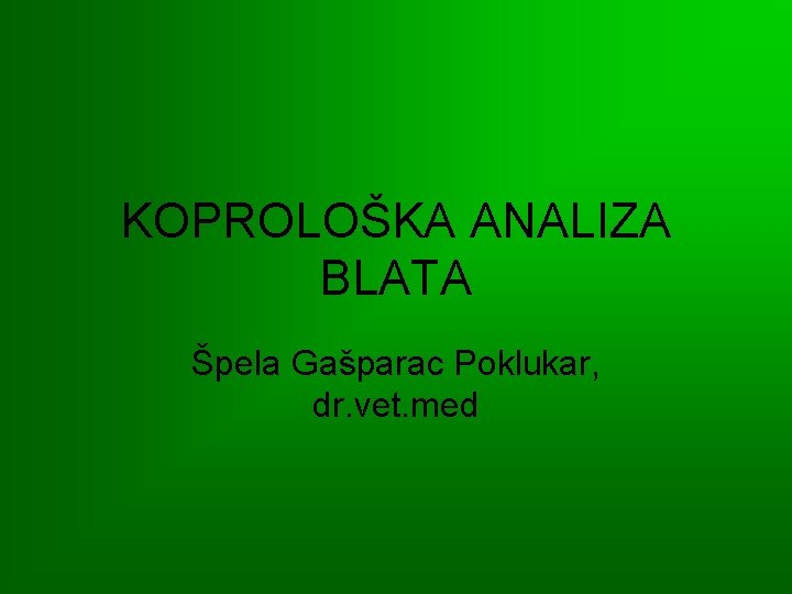 KOPROLOŠKA ANALIZA BLATA Špela Gašparac Poklukar, dr. vet. med 