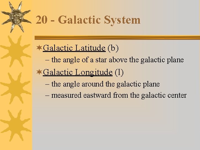 20 - Galactic System ¬Galactic Latitude (b) – the angle of a star above