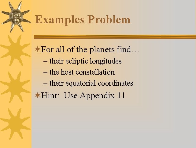 Examples Problem ¬For all of the planets find… – their ecliptic longitudes – the