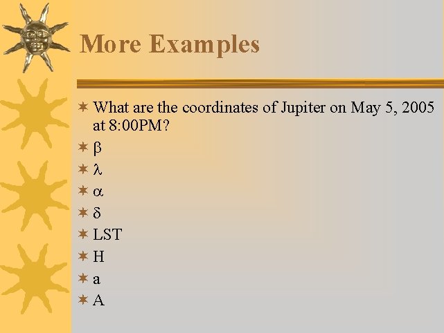 More Examples ¬ What are the coordinates of Jupiter on May 5, 2005 at