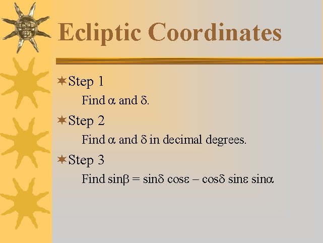 Ecliptic Coordinates ¬Step 1 Find a and d. ¬Step 2 Find a and d