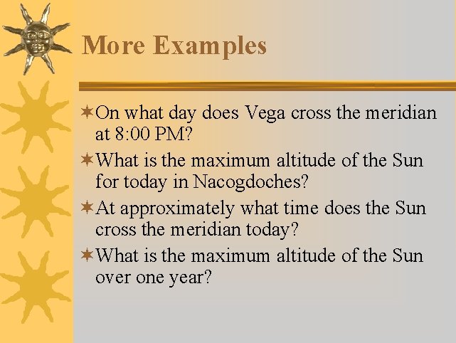 More Examples ¬On what day does Vega cross the meridian at 8: 00 PM?