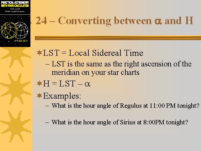 24 – Converting between a and H ¬LST = Local Sidereal Time – LST