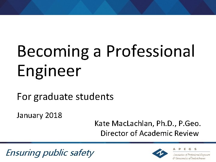 Becoming a Professional Engineer For graduate students January 2018 Ensuring public safety Kate Mac.