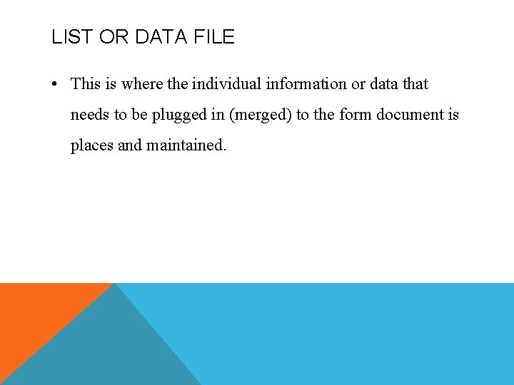 LIST OR DATA FILE • This is where the individual information or data that