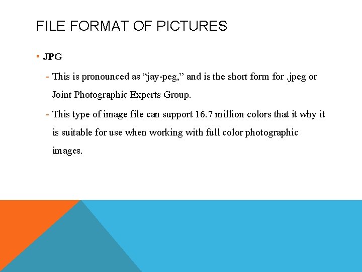 FILE FORMAT OF PICTURES • JPG - This is pronounced as “jay-peg, ” and