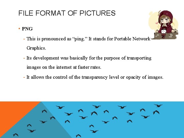 FILE FORMAT OF PICTURES • PNG - This is pronounced as “ping. ” It