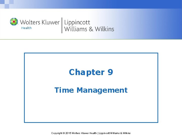 Chapter 9 Time Management Copyright © 2015 Wolters Kluwer Health | Lippincott Williams &