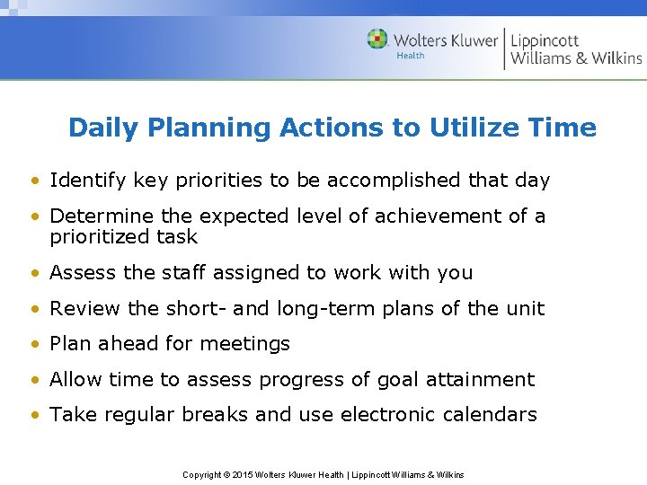 Daily Planning Actions to Utilize Time • Identify key priorities to be accomplished that