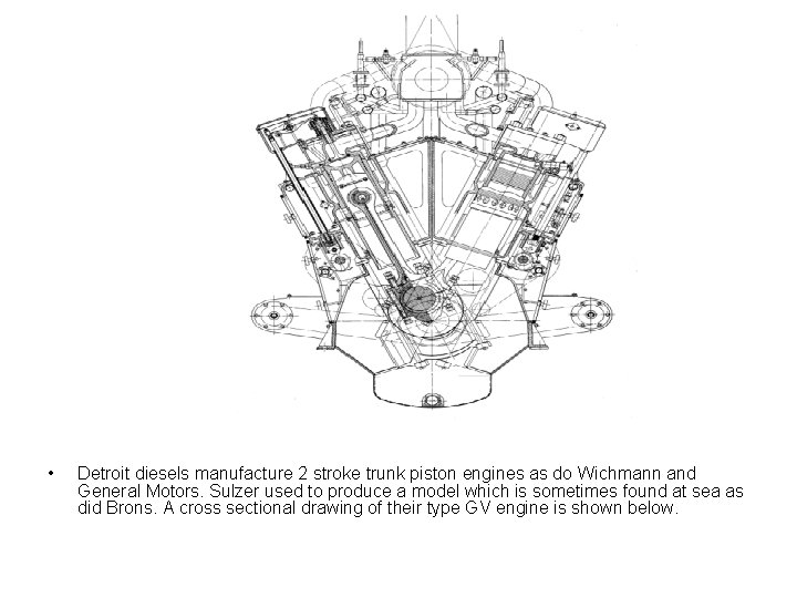 • Detroit diesels manufacture 2 stroke trunk piston engines as do Wichmann and • Detroit diesels manufacture 2 stroke trunk piston engines as do Wichmann and
