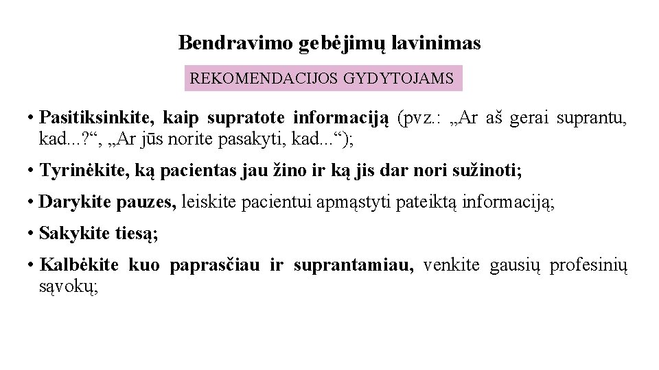 Bendravimo gebėjimų lavinimas REKOMENDACIJOS GYDYTOJAMS • Pasitiksinkite, kaip supratote informaciją (pvz. : „Ar aš