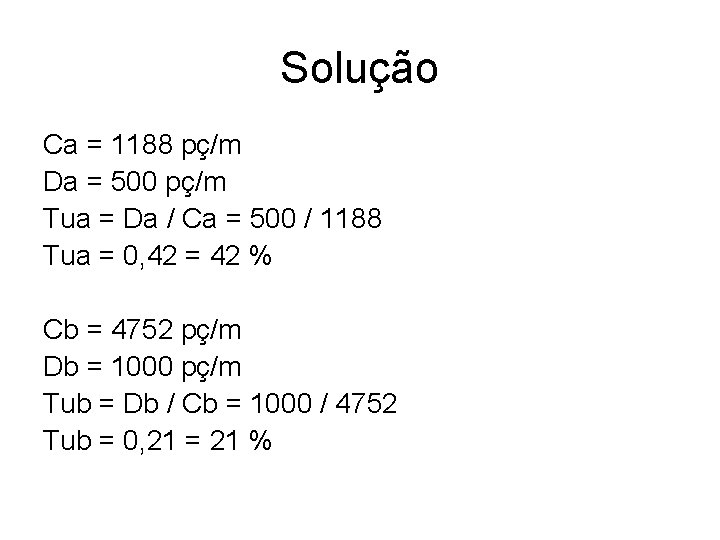 Solução Ca = 1188 pç/m Da = 500 pç/m Tua = Da / Ca