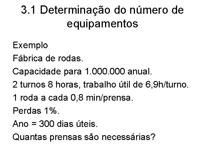 3. 1 Determinação do número de equipamentos Exemplo Fábrica de rodas. Capacidade para 1.