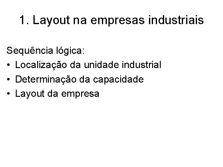 1. Layout na empresas industriais Sequência lógica: • Localização da unidade industrial • Determinação