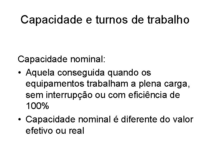 Capacidade e turnos de trabalho Capacidade nominal: • Aquela conseguida quando os equipamentos trabalham