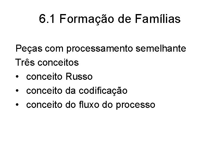 6. 1 Formação de Famílias Peças com processamento semelhante Três conceitos • conceito Russo